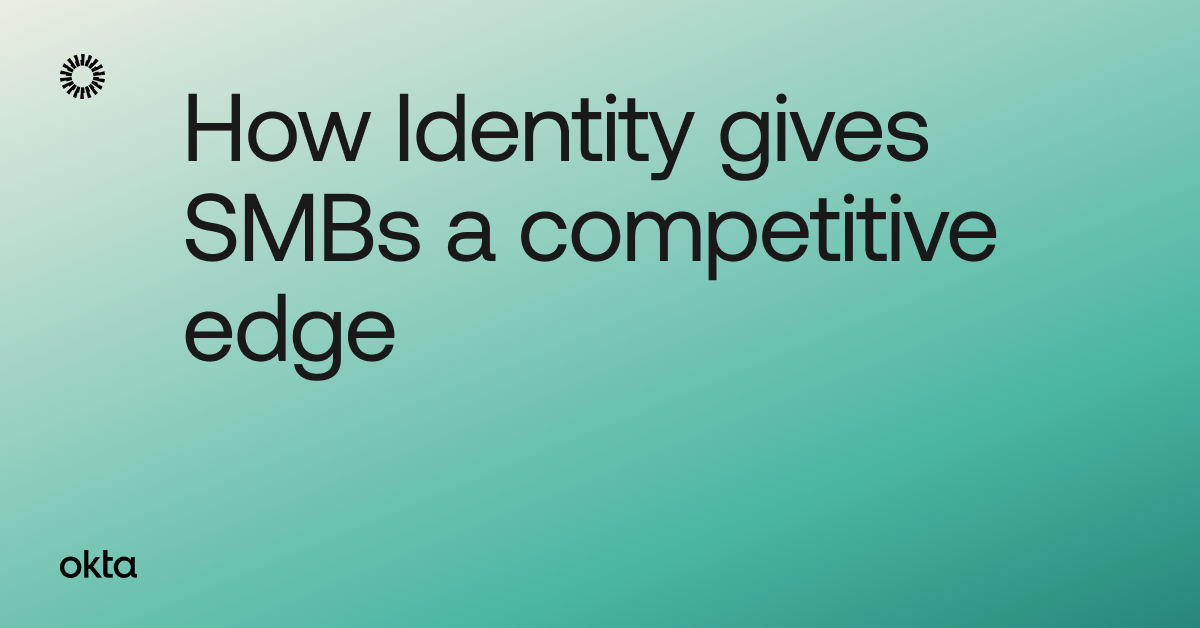 How Identity Gives SMBs a Competitive Edge Okta